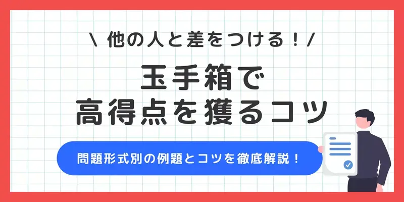 玉手箱で差をつけるコツ！出題傾向別の対策ポイントや勉強法を総まとめ